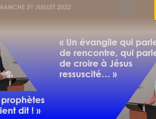“Les prophètes l’avaient dit !”, “Un évangile qui parle de rencontre, qui parle de croire…”  Dimanche 31 juillet 2022