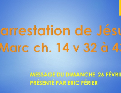 L’arrestation de Jésus (Marc 14 v 32 à 43)- message du dimanche 26 février 2023.