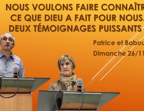 “Nous voulons faire connaître ce que Dieu a fait pour nous. “Deux témoignages puissants !