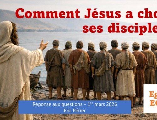 Comment Jésus a-t’il choisi ses disciples ? (Réponse aux questions -1er mars 2026).