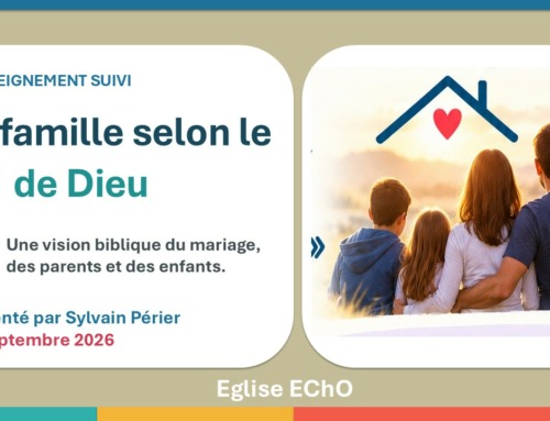 La famille selon le coeur de Dieu – Enseignement suivi N°10 église EChO.